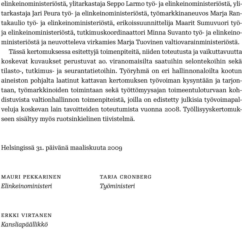 Tuovinen valtiovarainministeriöstä. Tässä kertomuksessa esitettyjä toimenpiteitä, niiden toteutusta ja vaikuttavuutta koskevat kuvaukset perustuvat ao.