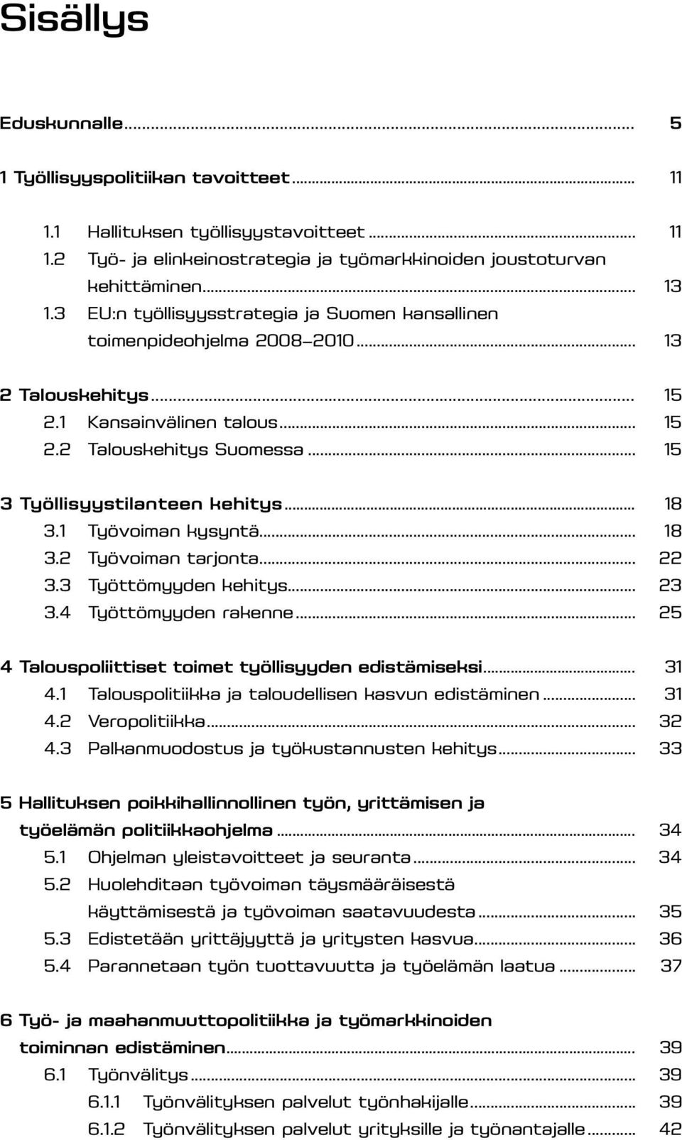 .. 18 3.1 Työvoiman kysyntä... 18 3.2 Työvoiman tarjonta... 22 3.3 Työttömyyden kehitys... 23 3.4 Työttömyyden rakenne... 25 4 Talouspoliittiset toimet työllisyyden edistämiseksi... 31 4.