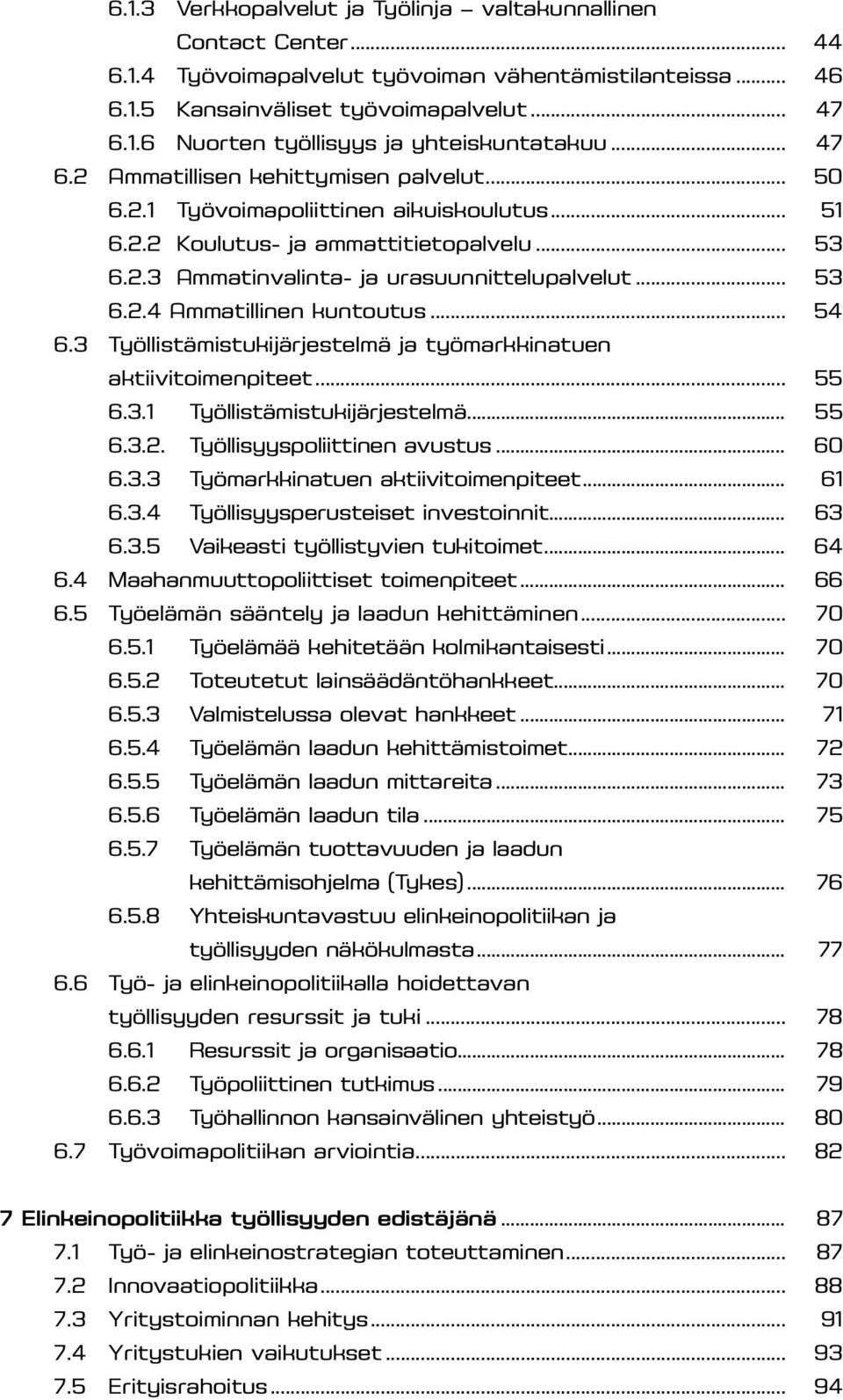 .. 54 6.3 Työllistämistukijärjestelmä ja työmarkkinatuen aktiivitoimenpiteet... 55 6.3.1 Työllistämistukijärjestelmä... 55 6.3.2. Työllisyyspoliittinen avustus... 60 6.3.3 Työmarkkinatuen aktiivitoimenpiteet.