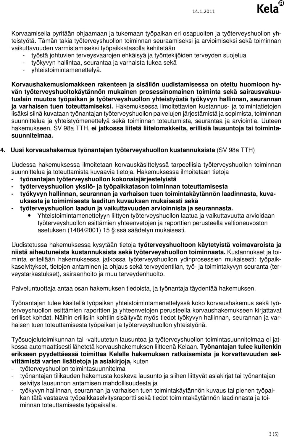 työntekijöiden terveyden suojelua - työkyvyn hallintaa, seurantaa ja varhaista tukea sekä - yhteistoimintamenettelyä.
