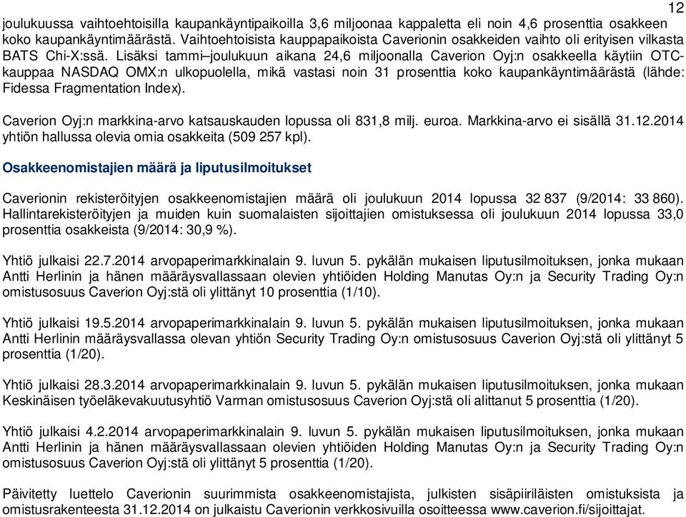 Lisäksi tammi joulukuun aikana 24,6 miljoonalla Caverion Oyj:n osakkeella käytiin OTCkauppaa NASDAQ OMX:n ulkopuolella, mikä vastasi noin 31 prosenttia koko kaupankäyntimäärästä (lähde: Fidessa