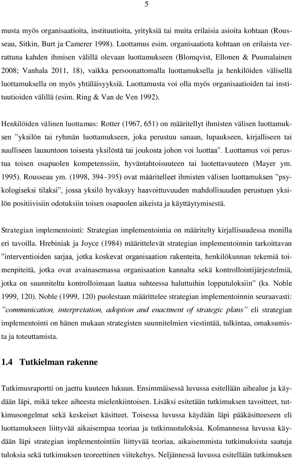 henkilöiden välisellä luottamuksella on myös yhtäläisyyksiä. Luottamusta voi olla myös organisaatioiden tai instituutioiden välillä (esim. Ring & Van de Ven 1992).