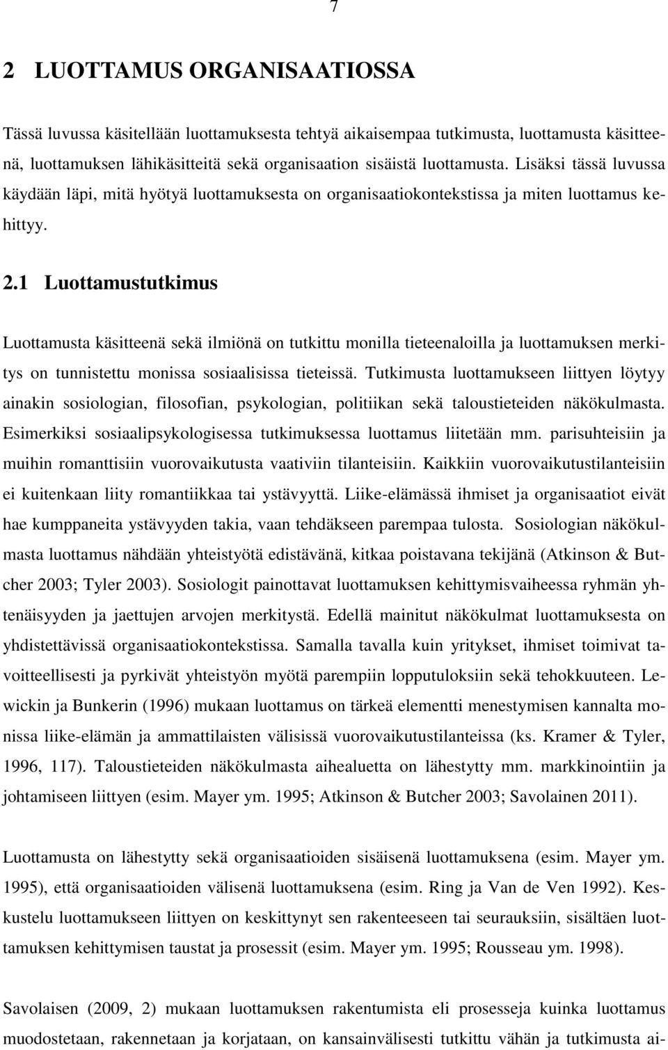 1 Luottamustutkimus Luottamusta käsitteenä sekä ilmiönä on tutkittu monilla tieteenaloilla ja luottamuksen merkitys on tunnistettu monissa sosiaalisissa tieteissä.