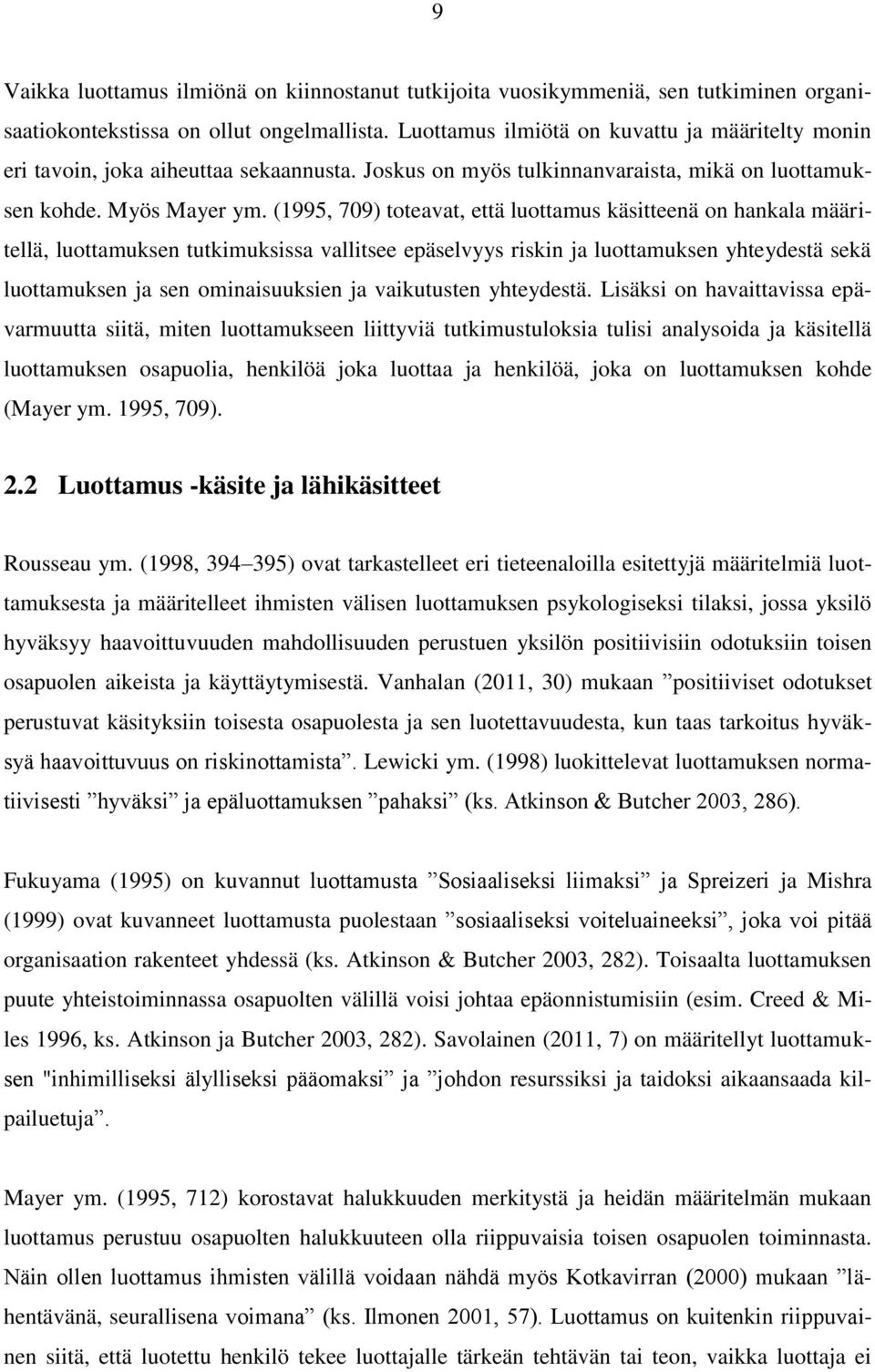 (1995, 709) toteavat, että luottamus käsitteenä on hankala määritellä, luottamuksen tutkimuksissa vallitsee epäselvyys riskin ja luottamuksen yhteydestä sekä luottamuksen ja sen ominaisuuksien ja