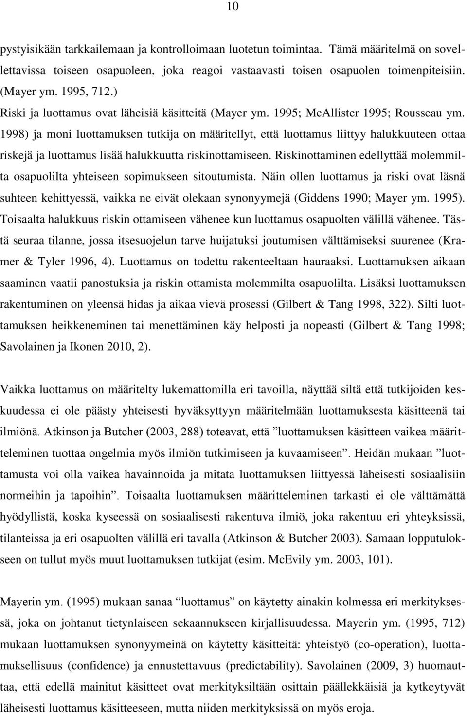 1998) ja moni luottamuksen tutkija on määritellyt, että luottamus liittyy halukkuuteen ottaa riskejä ja luottamus lisää halukkuutta riskinottamiseen.