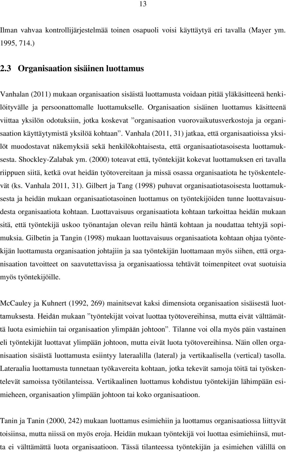 Organisaation sisäinen luottamus käsitteenä viittaa yksilön odotuksiin, jotka koskevat organisaation vuorovaikutusverkostoja ja organisaation käyttäytymistä yksilöä kohtaan.