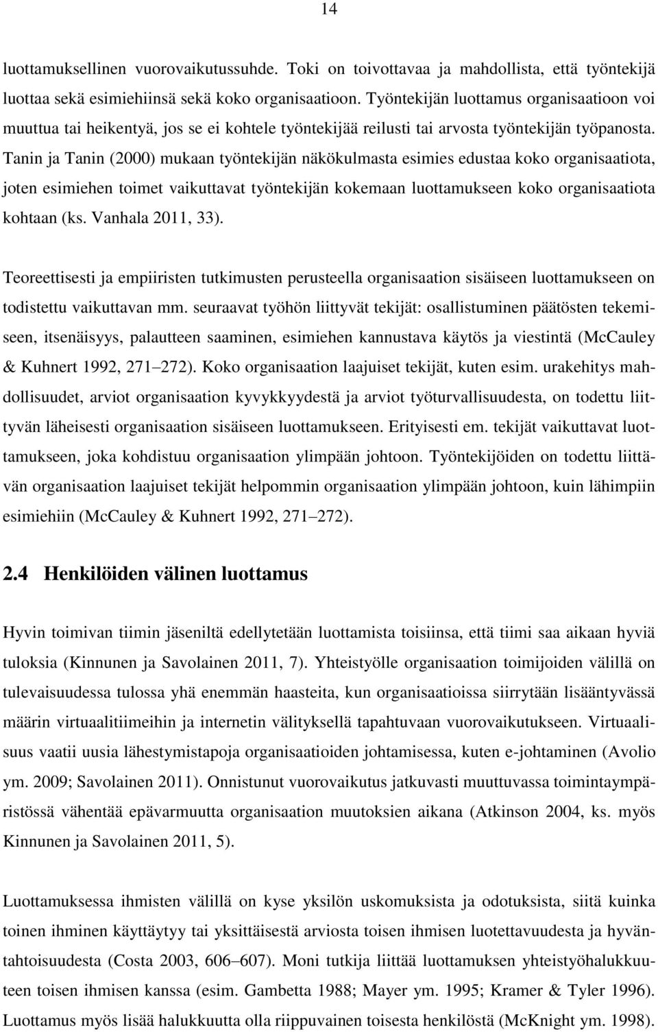 Tanin ja Tanin (2000) mukaan työntekijän näkökulmasta esimies edustaa koko organisaatiota, joten esimiehen toimet vaikuttavat työntekijän kokemaan luottamukseen koko organisaatiota kohtaan (ks.