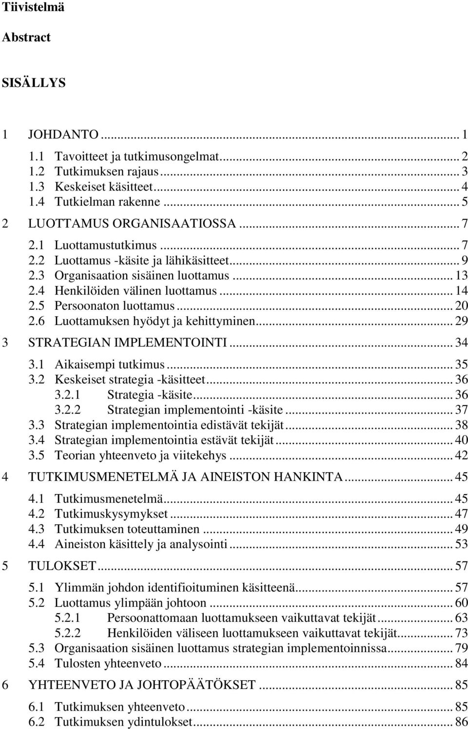 6 Luottamuksen hyödyt ja kehittyminen... 29 3 STRATEGIAN IMPLEMENTOINTI... 34 3.1 Aikaisempi tutkimus... 35 3.2 Keskeiset strategia -käsitteet... 36 3.2.1 Strategia -käsite... 36 3.2.2 Strategian implementointi -käsite.