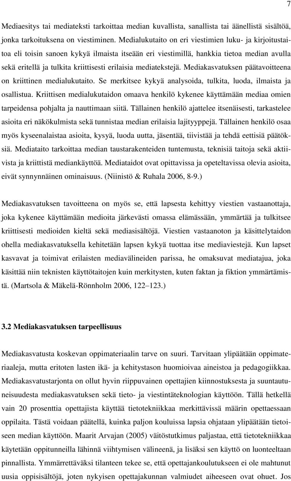 mediatekstejä. Mediakasvatuksen päätavoitteena on kriittinen medialukutaito. Se merkitsee kykyä analysoida, tulkita, luoda, ilmaista ja osallistua.