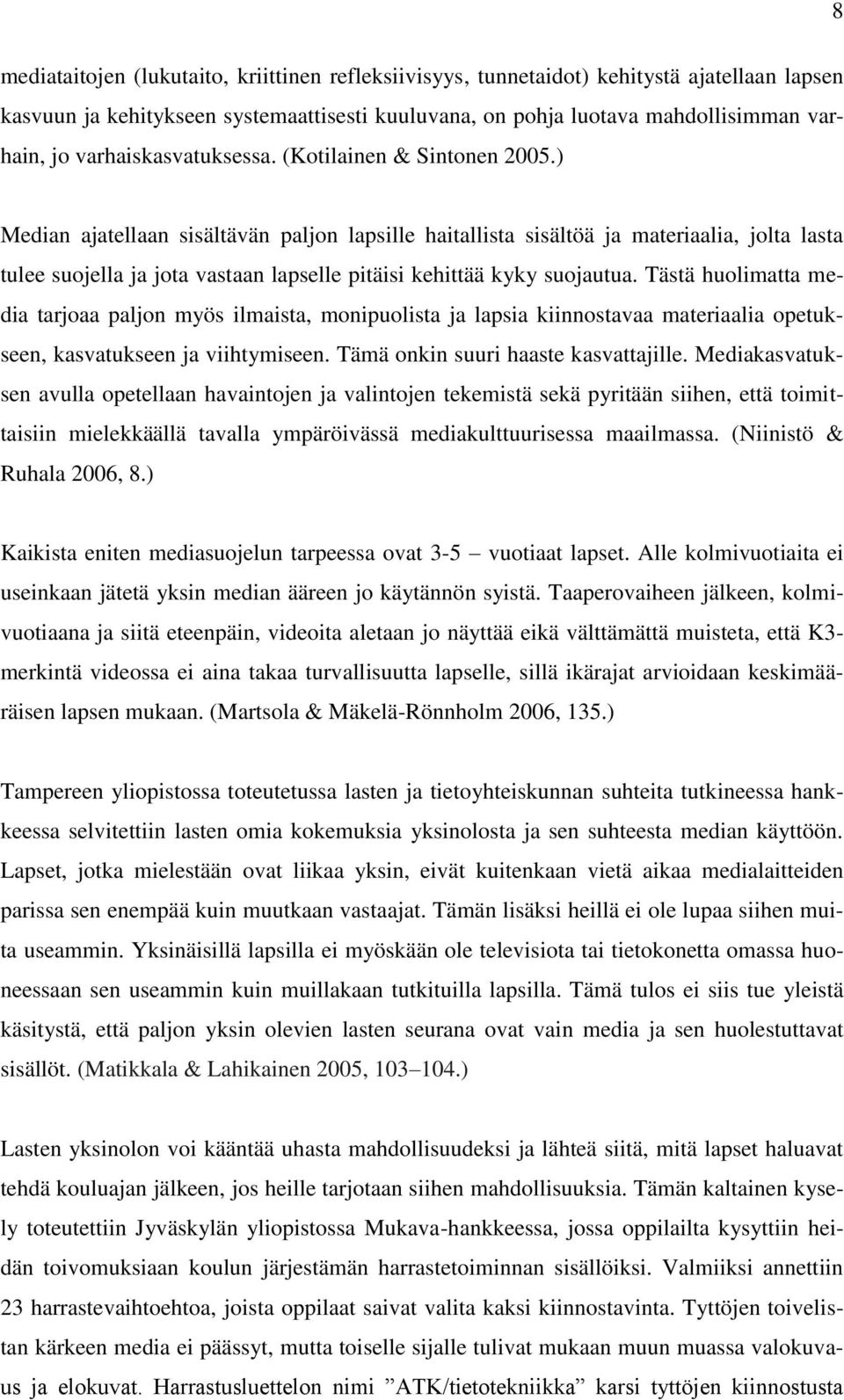 ) Median ajatellaan sisältävän paljon lapsille haitallista sisältöä ja materiaalia, jolta lasta tulee suojella ja jota vastaan lapselle pitäisi kehittää kyky suojautua.