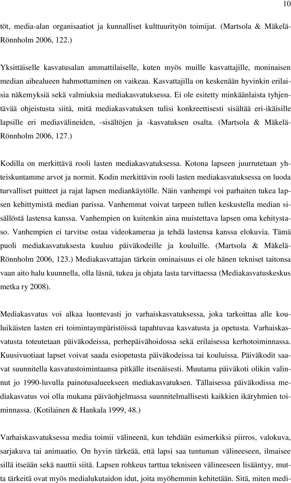 Kasvattajilla on keskenään hyvinkin erilaisia näkemyksiä sekä valmiuksia mediakasvatuksessa.