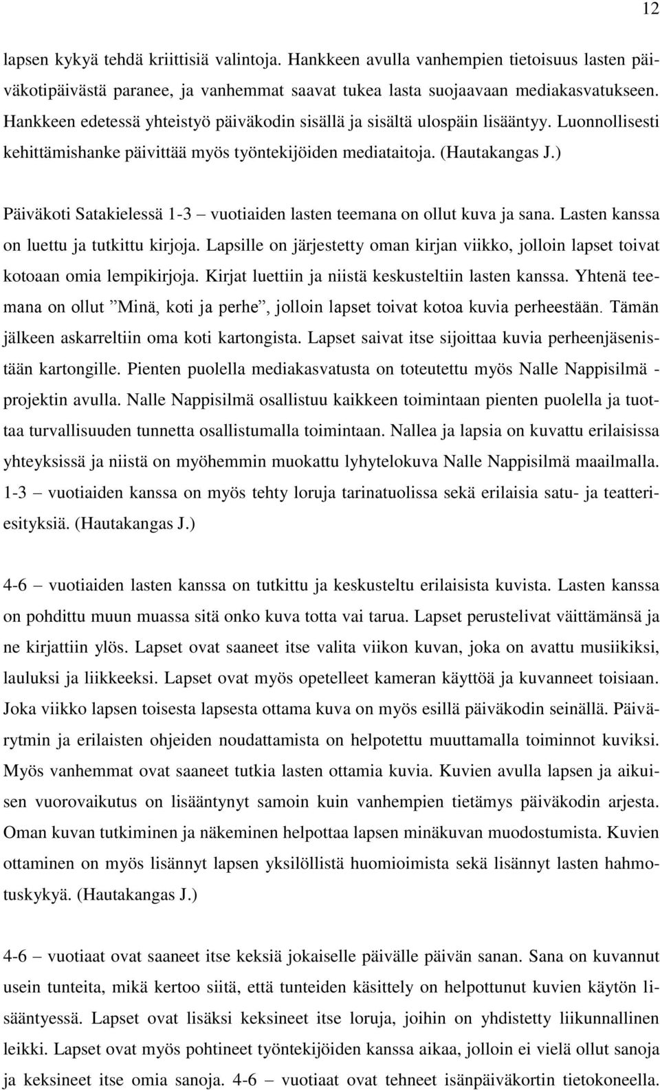 ) Päiväkoti Satakielessä 1-3 vuotiaiden lasten teemana on ollut kuva ja sana. Lasten kanssa on luettu ja tutkittu kirjoja.