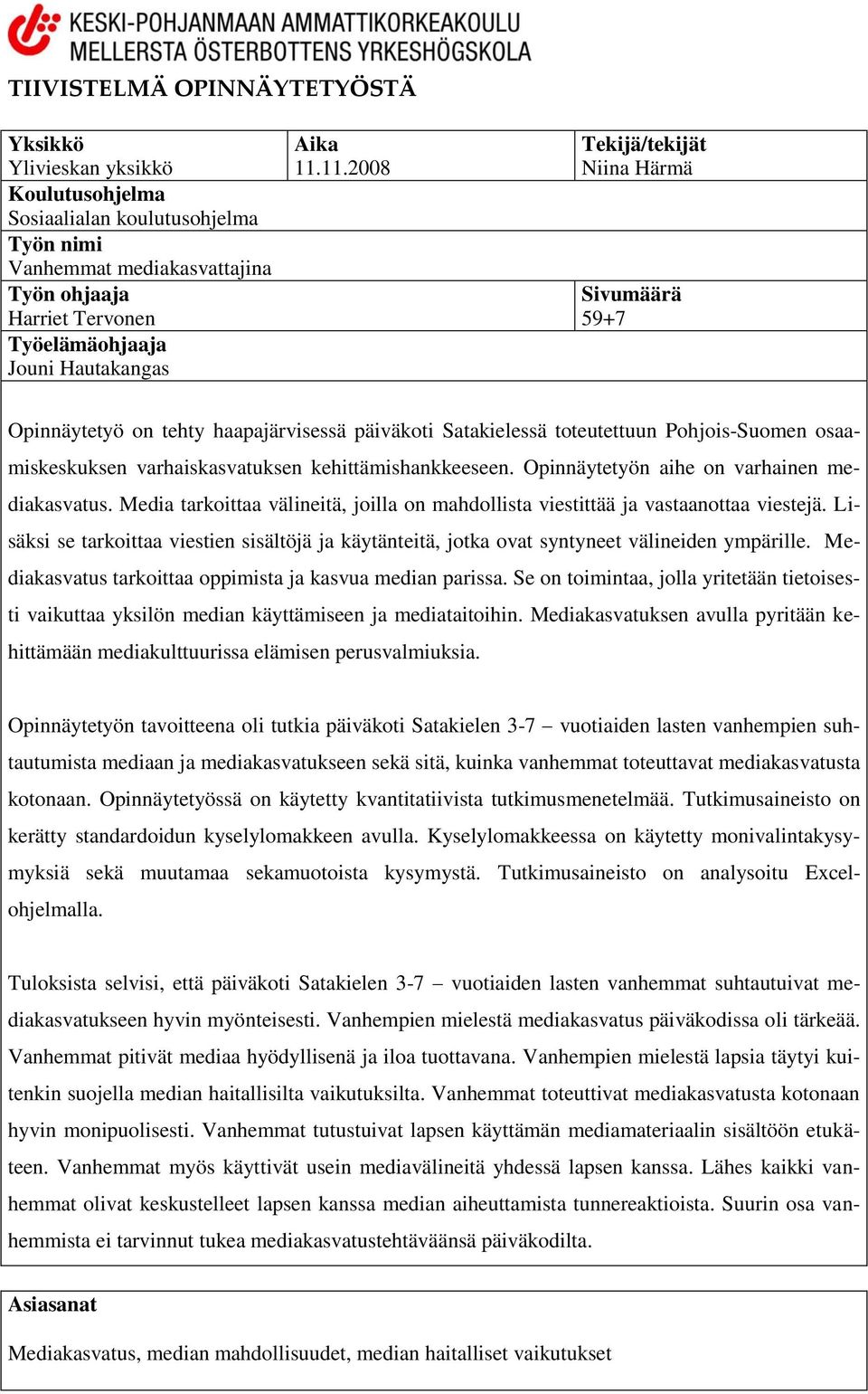 11.2008 Tekijä/tekijät Niina Härmä Sivumäärä 59+7 Opinnäytetyö on tehty haapajärvisessä päiväkoti Satakielessä toteutettuun Pohjois-Suomen osaamiskeskuksen varhaiskasvatuksen kehittämishankkeeseen.