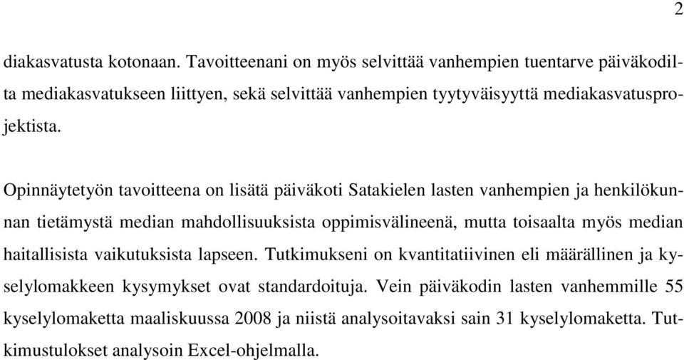 Opinnäytetyön tavoitteena on lisätä päiväkoti Satakielen lasten vanhempien ja henkilökunnan tietämystä median mahdollisuuksista oppimisvälineenä, mutta toisaalta myös