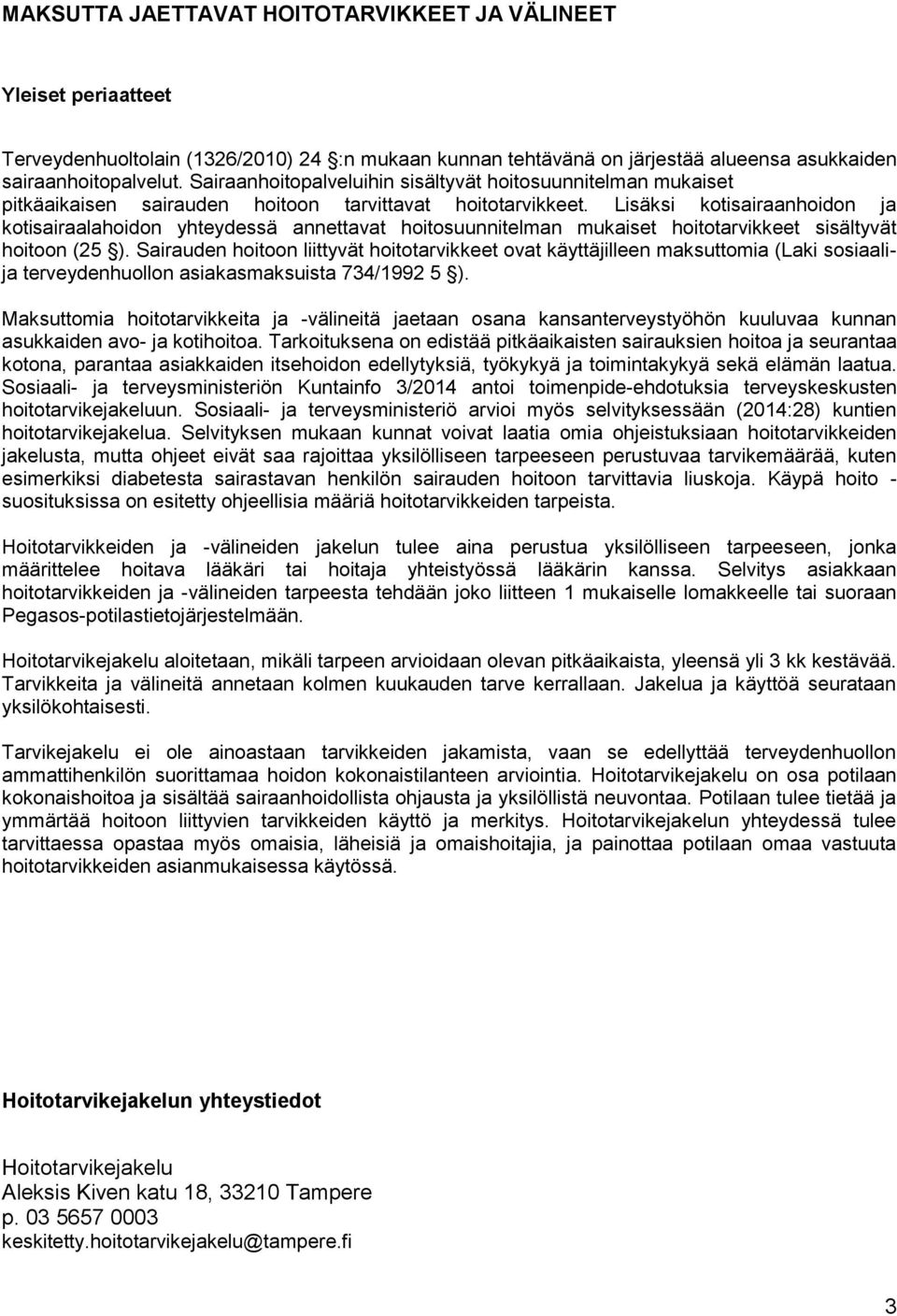 Lisäksi kotisairaanhoidon ja kotisairaalahoidon yhteydessä annettavat hoitosuunnitelman mukaiset hoitotarvikkeet sisältyvät hoitoon (25 ).