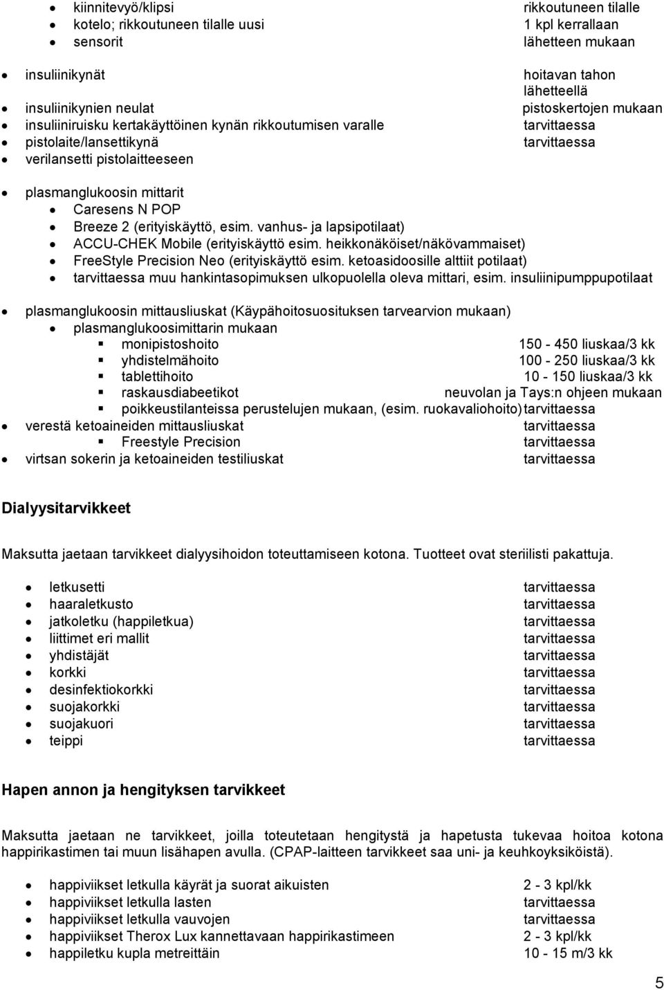 (erityiskäyttö, esim. vanhus- ja lapsipotilaat) ACCU-CHEK Mobile (erityiskäyttö esim. heikkonäköiset/näkövammaiset) FreeStyle Precision Neo (erityiskäyttö esim.