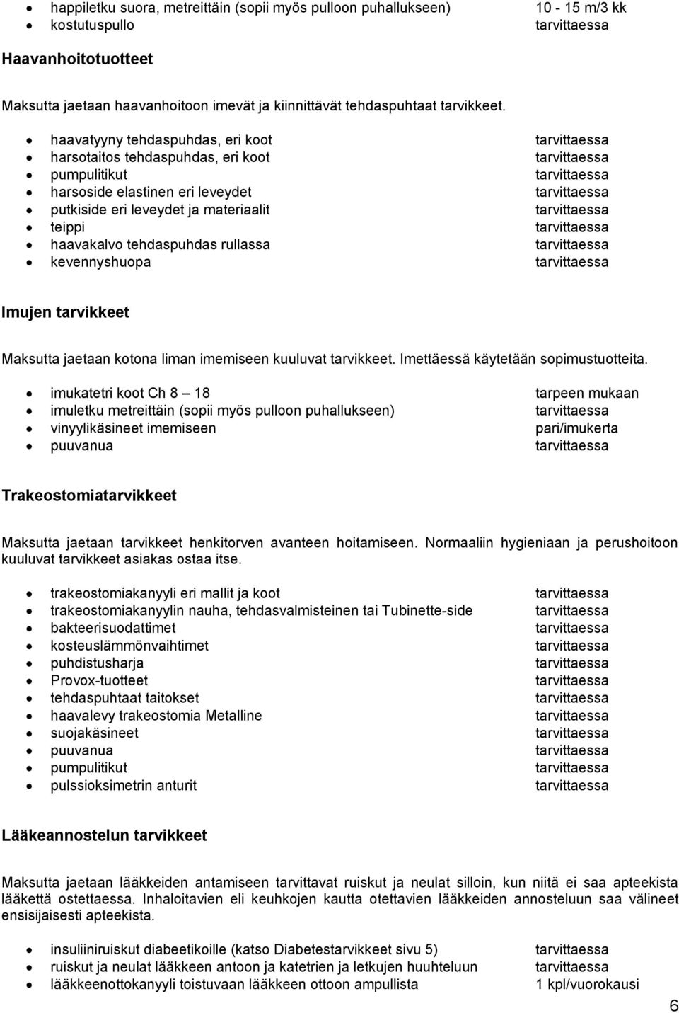 haavatyyny tehdaspuhdas, eri koot tarvittaessa harsotaitos tehdaspuhdas, eri koot tarvittaessa pumpulitikut tarvittaessa harsoside elastinen eri leveydet tarvittaessa putkiside eri leveydet ja