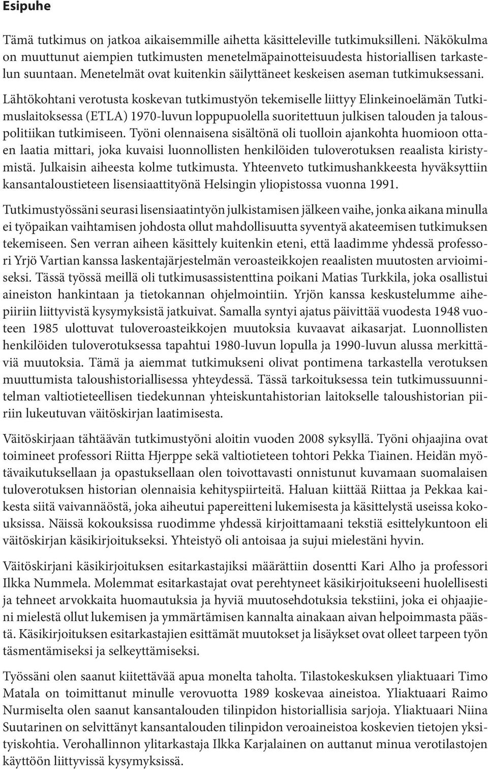 Lähtökohtani verotusta koskevan tutkimustyön tekemiselle liittyy Elinkeinoelämän Tutkimuslaitoksessa (ETLA) 1970-luvun loppupuolella suoritettuun julkisen talouden ja talouspolitiikan tutkimiseen.