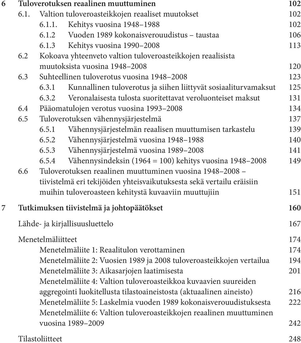 3.2 Veronalaisesta tulosta suoritettavat veroluonteiset maksut 131 6.4 Pääomatulojen verotus vuosina 1993 2008 134 6.5 Tuloverotuksen vähennysjärjestelmä 137 6.5.1 Vähennysjärjestelmän reaalisen muuttumisen tarkastelu 139 6.