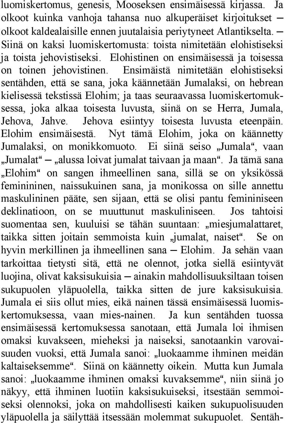 Ensimäistä nimitetään elohistiseksi sentähden, että se sana, joka käännetään Jumalaksi, on hebrean kielisessä tekstissä Elohim; ja taas seuraavassa luomiskertomuksessa, joka alkaa toisesta luvusta,