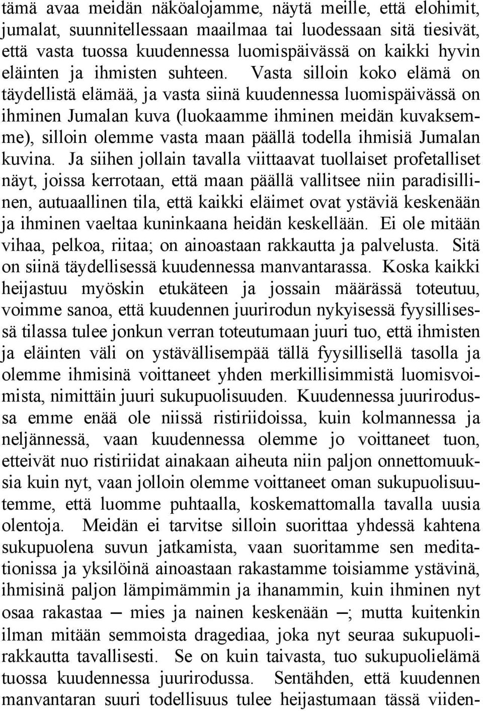 Vasta silloin koko elämä on täydellistä elämää, ja vasta siinä kuudennessa luomispäivässä on ihminen Jumalan kuva (luokaamme ihminen meidän kuvaksemme), silloin olemme vasta maan päällä todella