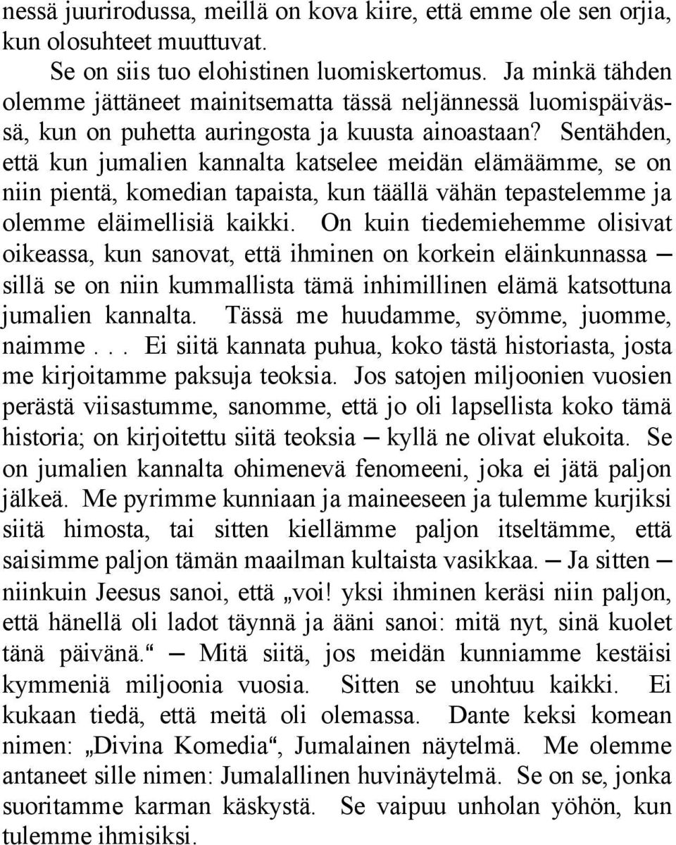 Sentähden, että kun jumalien kannalta katselee meidän elämäämme, se on niin pientä, komedian tapaista, kun täällä vähän tepastelemme ja olemme eläimellisiä kaikki.