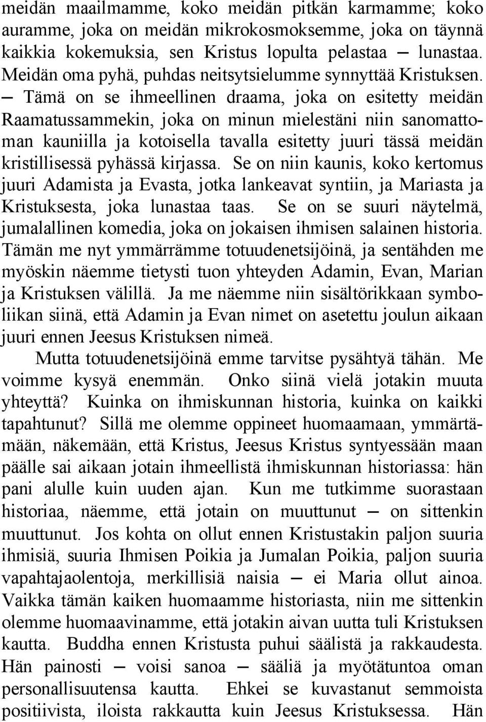 Tämä on se ihmeellinen draama, joka on esitetty meidän Raamatussammekin, joka on minun mielestäni niin sanomattoman kauniilla ja kotoisella tavalla esitetty juuri tässä meidän kristillisessä pyhässä