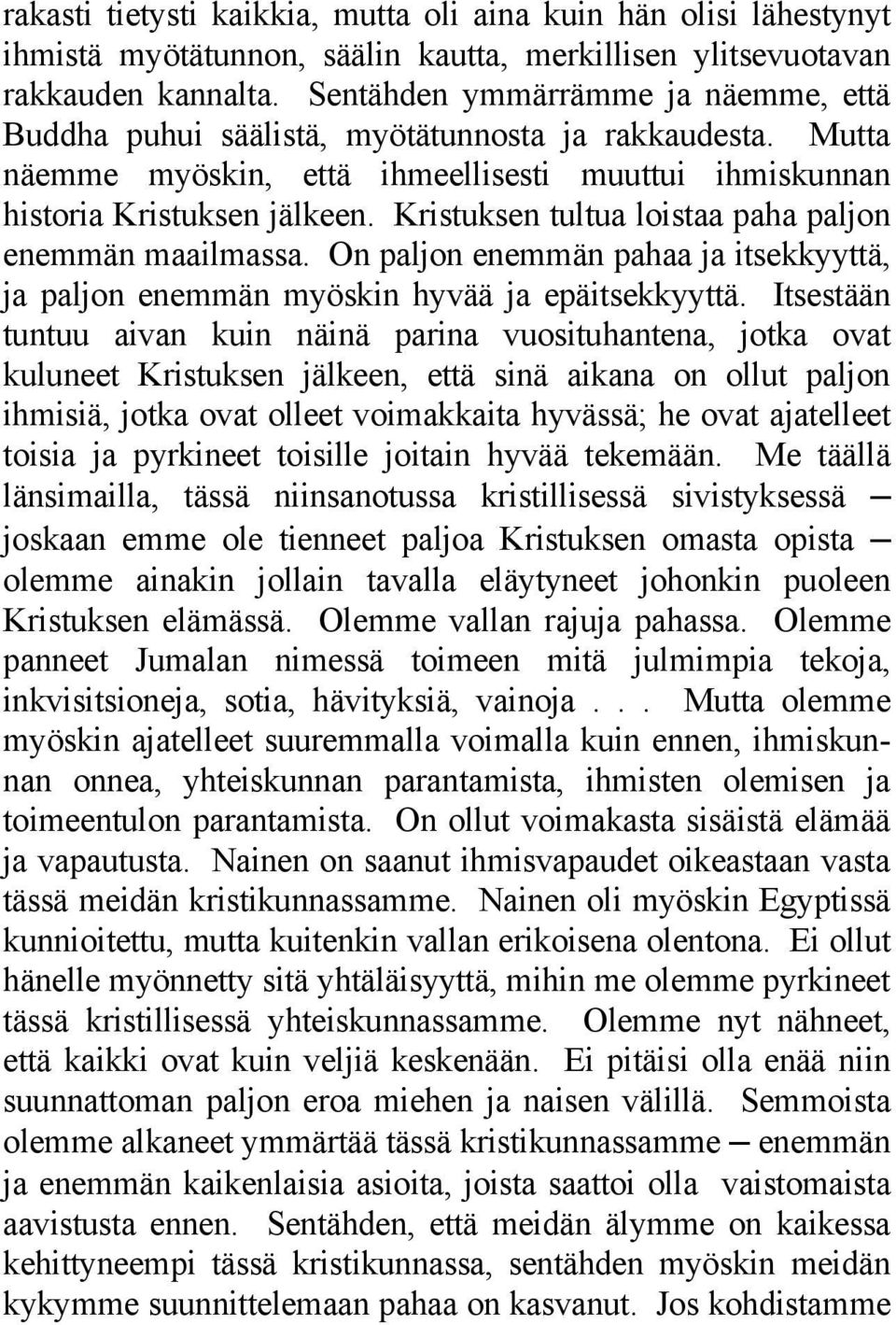 Kristuksen tultua loistaa paha paljon enemmän maailmassa. On paljon enemmän pahaa ja itsekkyyttä, ja paljon enemmän myöskin hyvää ja epäitsekkyyttä.