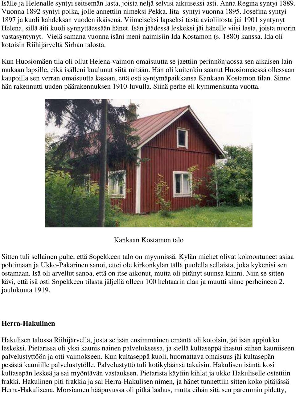 Isän jäädessä leskeksi jäi hänelle viisi lasta, joista nuorin vastasyntynyt. Vielä samana vuonna isäni meni naimisiin Ida Kostamon (s. 1880) kanssa. Ida oli kotoisin Riihijärveltä Sirhan talosta.