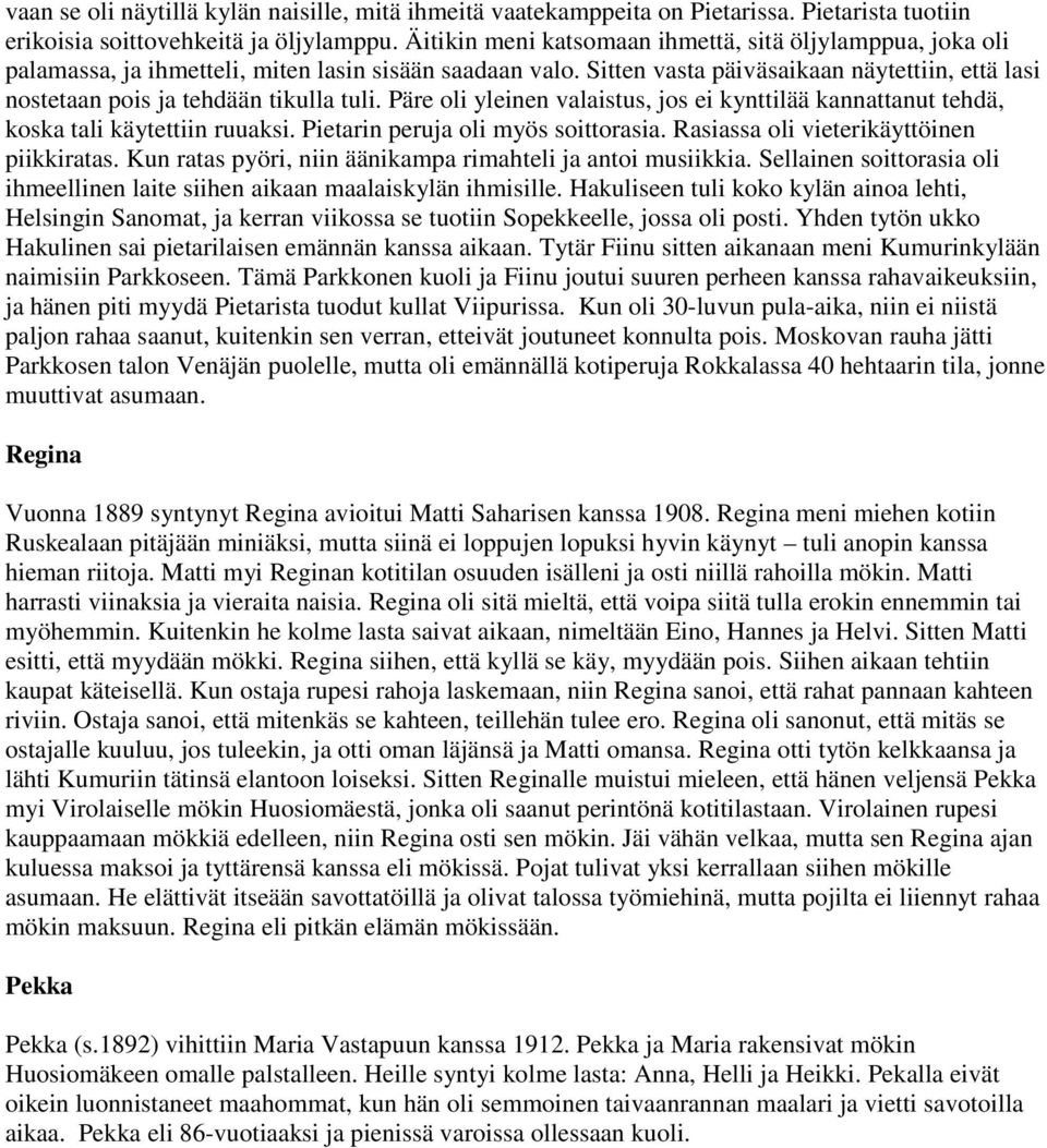 Sitten vasta päiväsaikaan näytettiin, että lasi nostetaan pois ja tehdään tikulla tuli. Päre oli yleinen valaistus, jos ei kynttilää kannattanut tehdä, koska tali käytettiin ruuaksi.