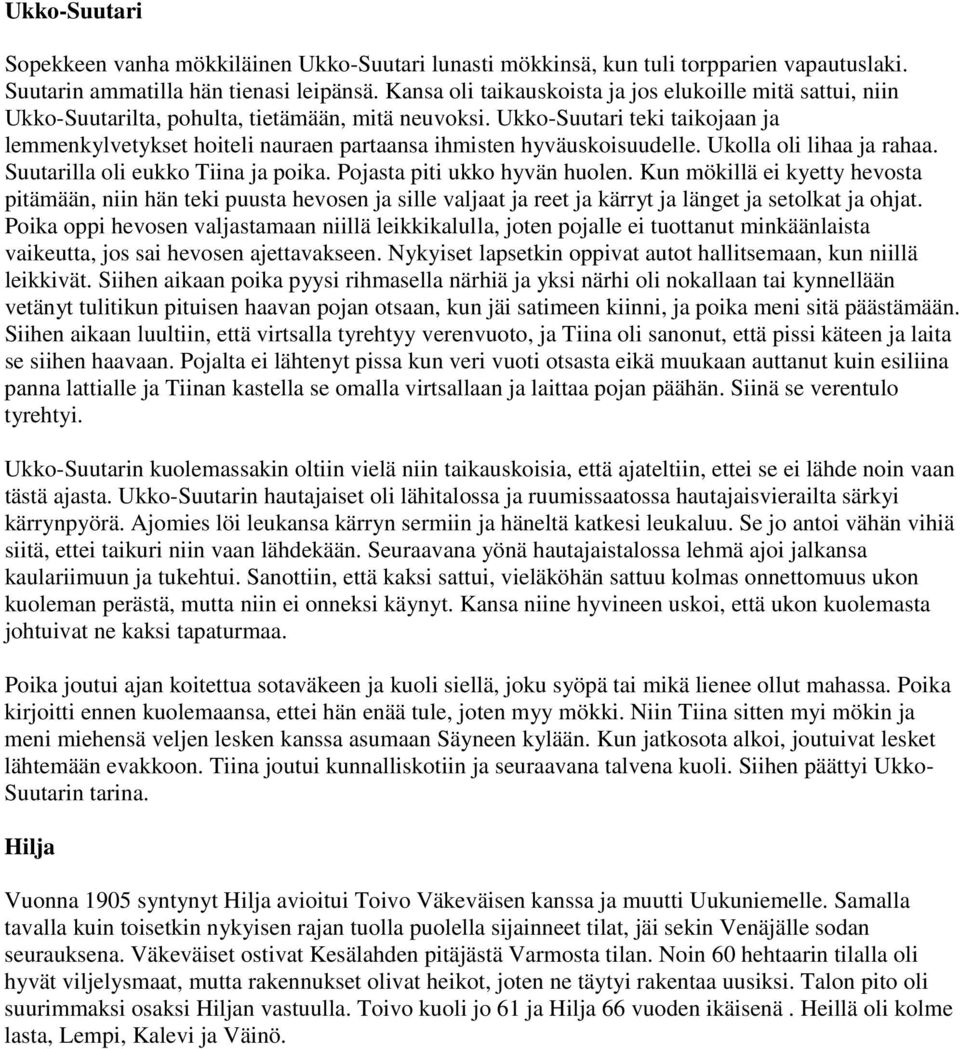 Ukko-Suutari teki taikojaan ja lemmenkylvetykset hoiteli nauraen partaansa ihmisten hyväuskoisuudelle. Ukolla oli lihaa ja rahaa. Suutarilla oli eukko Tiina ja poika. Pojasta piti ukko hyvän huolen.