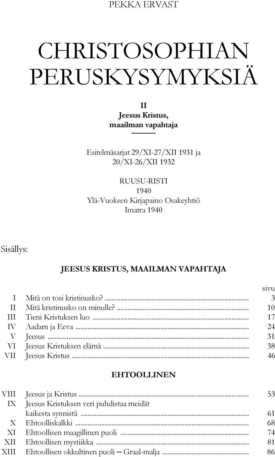 .. 17 IV Aadam ja Eeva... 24 V Jeesus... 31 VI Jeesus Kristuksen elämä... 38 VII Jeesus Kristus... 46 EHTOOLLINEN VIII Jeesus ja Kristus.