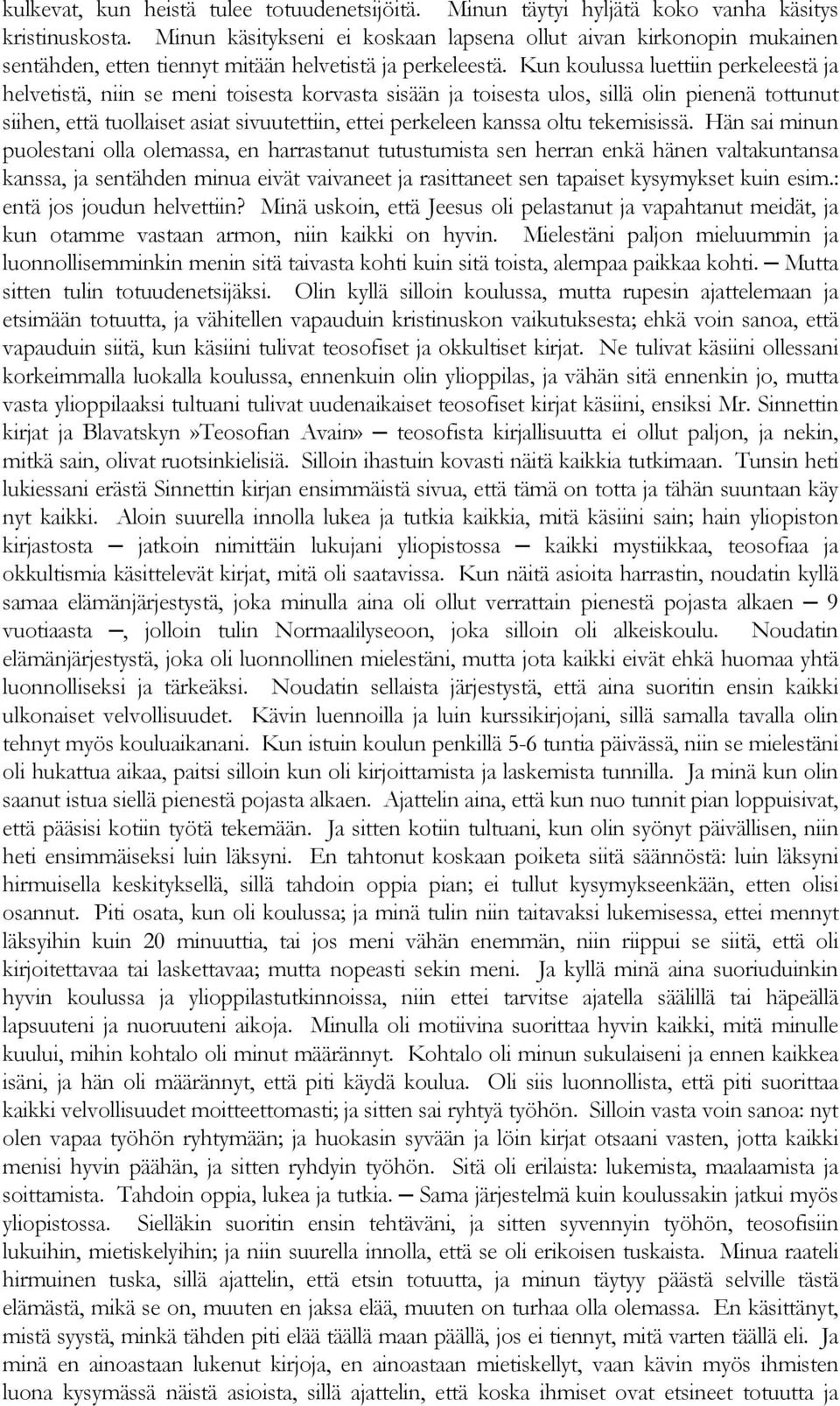 Kun koulussa luettiin perkeleestä ja helvetistä, niin se meni toisesta korvasta sisään ja toisesta ulos, sillä olin pienenä tottunut siihen, että tuollaiset asiat sivuutettiin, ettei perkeleen kanssa