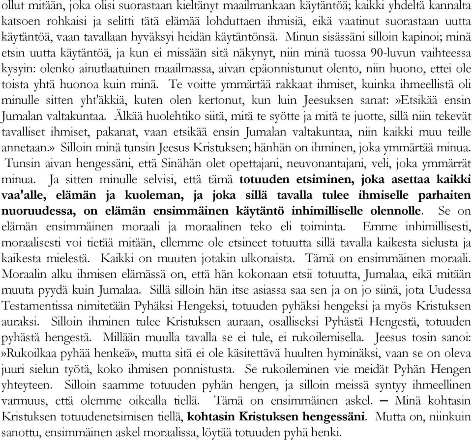 Minun sisässäni silloin kapinoi; minä etsin uutta käytäntöä, ja kun ei missään sitä näkynyt, niin minä tuossa 90-luvun vaihteessa kysyin: olenko ainutlaatuinen maailmassa, aivan epäonnistunut olento,