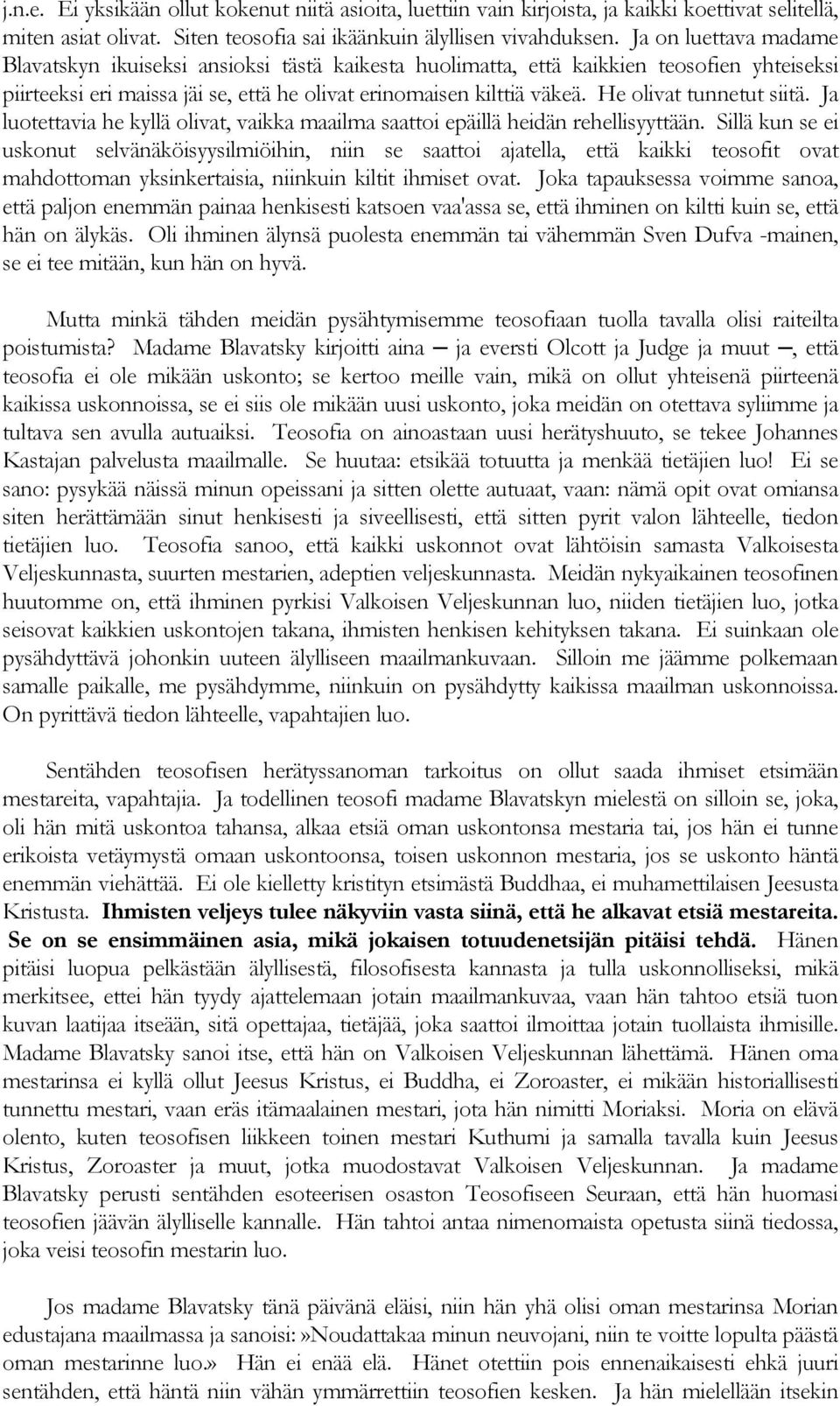 He olivat tunnetut siitä. Ja luotettavia he kyllä olivat, vaikka maailma saattoi epäillä heidän rehellisyyttään.