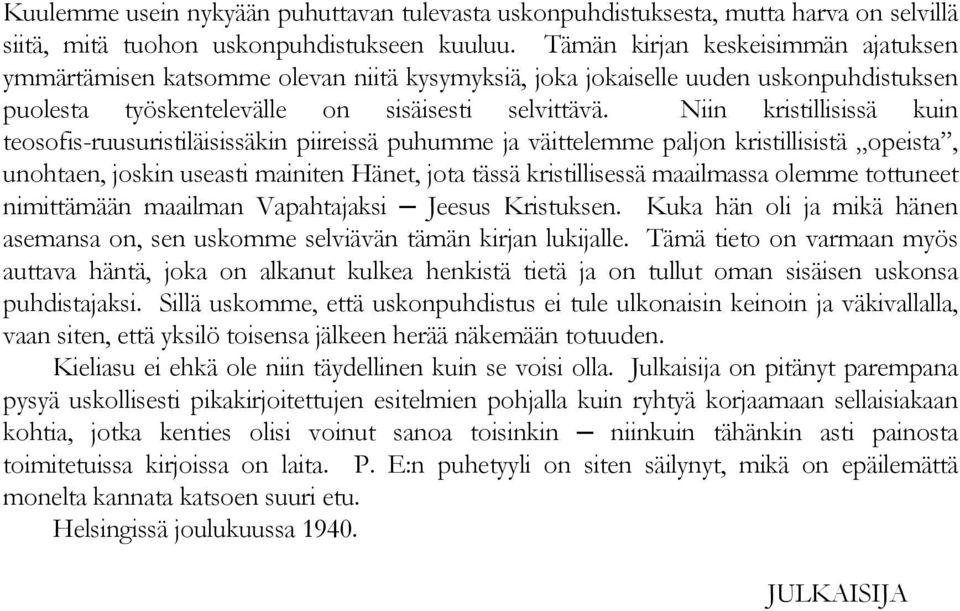 Niin kristillisissä kuin teosofis-ruusuristiläisissäkin piireissä puhumme ja väittelemme paljon kristillisistä opeista, unohtaen, joskin useasti mainiten Hänet, jota tässä kristillisessä maailmassa