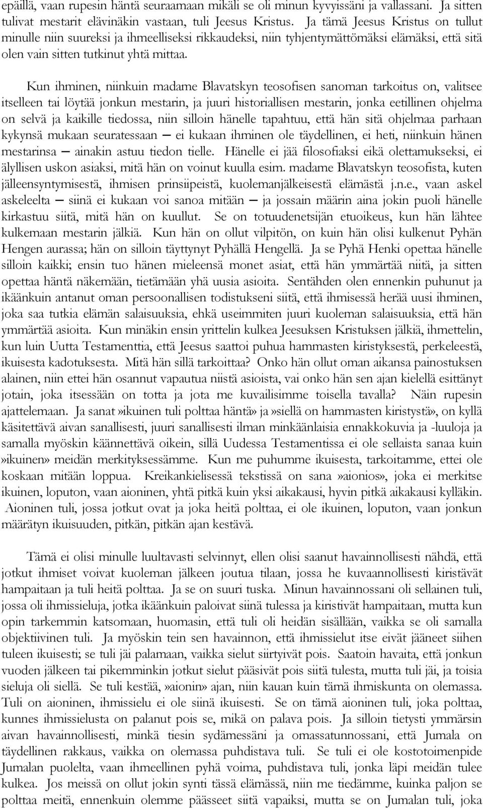 Kun ihminen, niinkuin madame Blavatskyn teosofisen sanoman tarkoitus on, valitsee itselleen tai löytää jonkun mestarin, ja juuri historiallisen mestarin, jonka eetillinen ohjelma on selvä ja kaikille