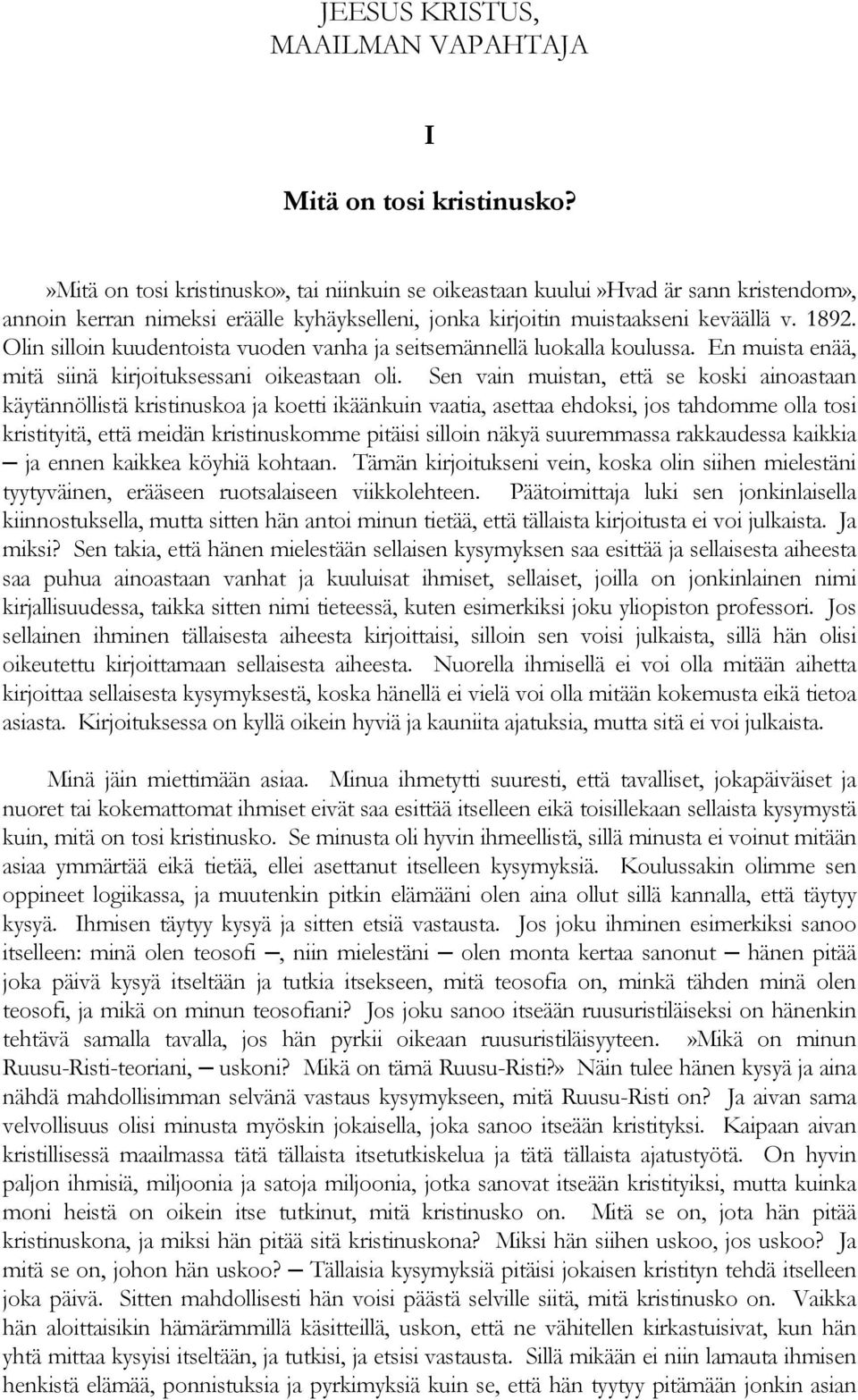 Olin silloin kuudentoista vuoden vanha ja seitsemännellä luokalla koulussa. En muista enää, mitä siinä kirjoituksessani oikeastaan oli.