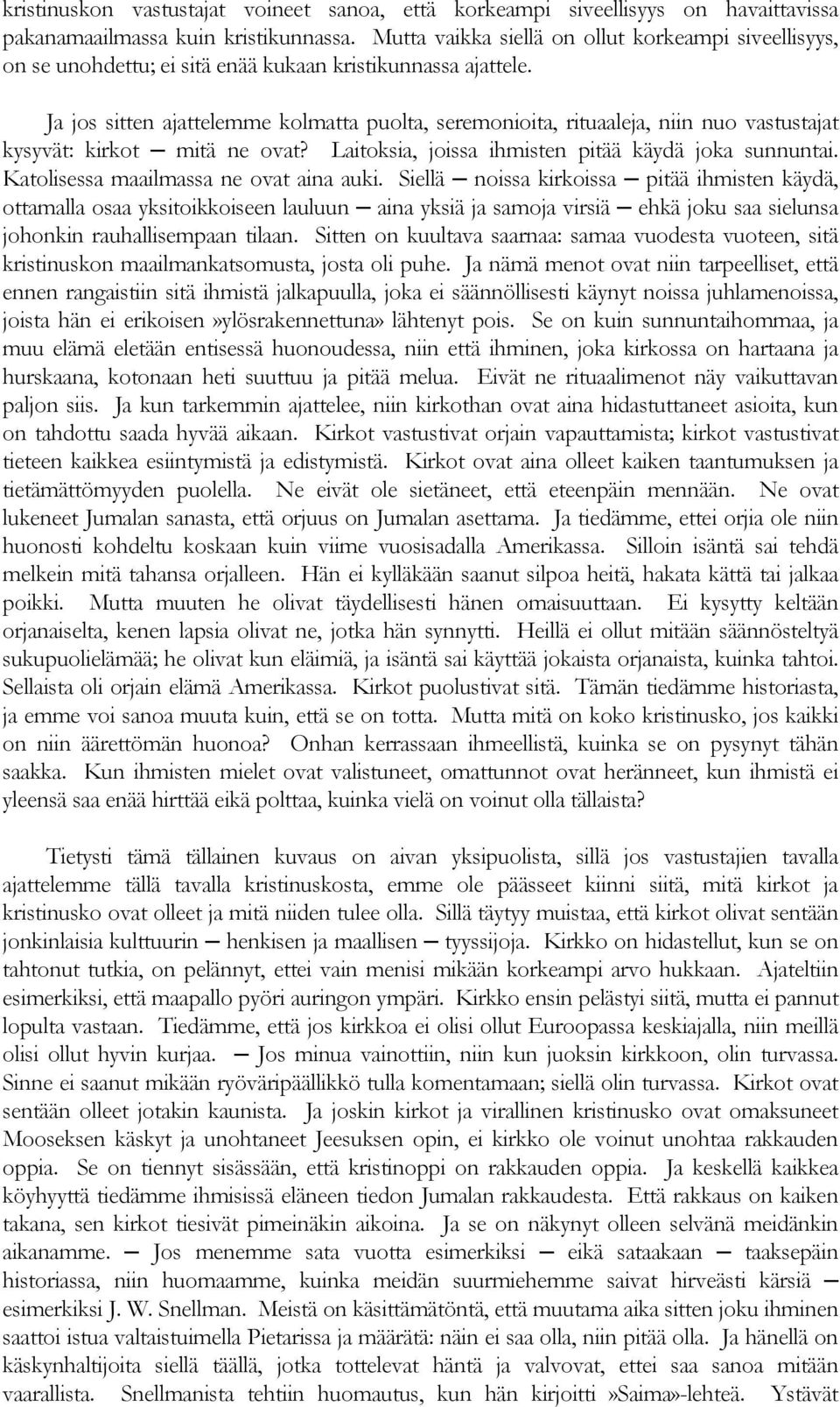 Ja jos sitten ajattelemme kolmatta puolta, seremonioita, rituaaleja, niin nuo vastustajat kysyvät: kirkot mitä ne ovat? Laitoksia, joissa ihmisten pitää käydä joka sunnuntai.