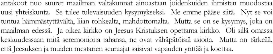 Mutta se on se kysymys, joka on maailman edessä. Ja oikea kirkko on Jeesus Kristuksen opettama kirkko.