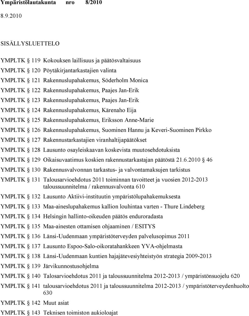 Rakennuslupahakemus, Suominen Hannu ja Keveri-Suominen Pirkko YMPLTK 127 Rakennustarkastajien viranhaltijapäätökset YMPLTK 128 Lausunto osayleiskaavan koskevista muutosehdotuksista YMPLTK 129