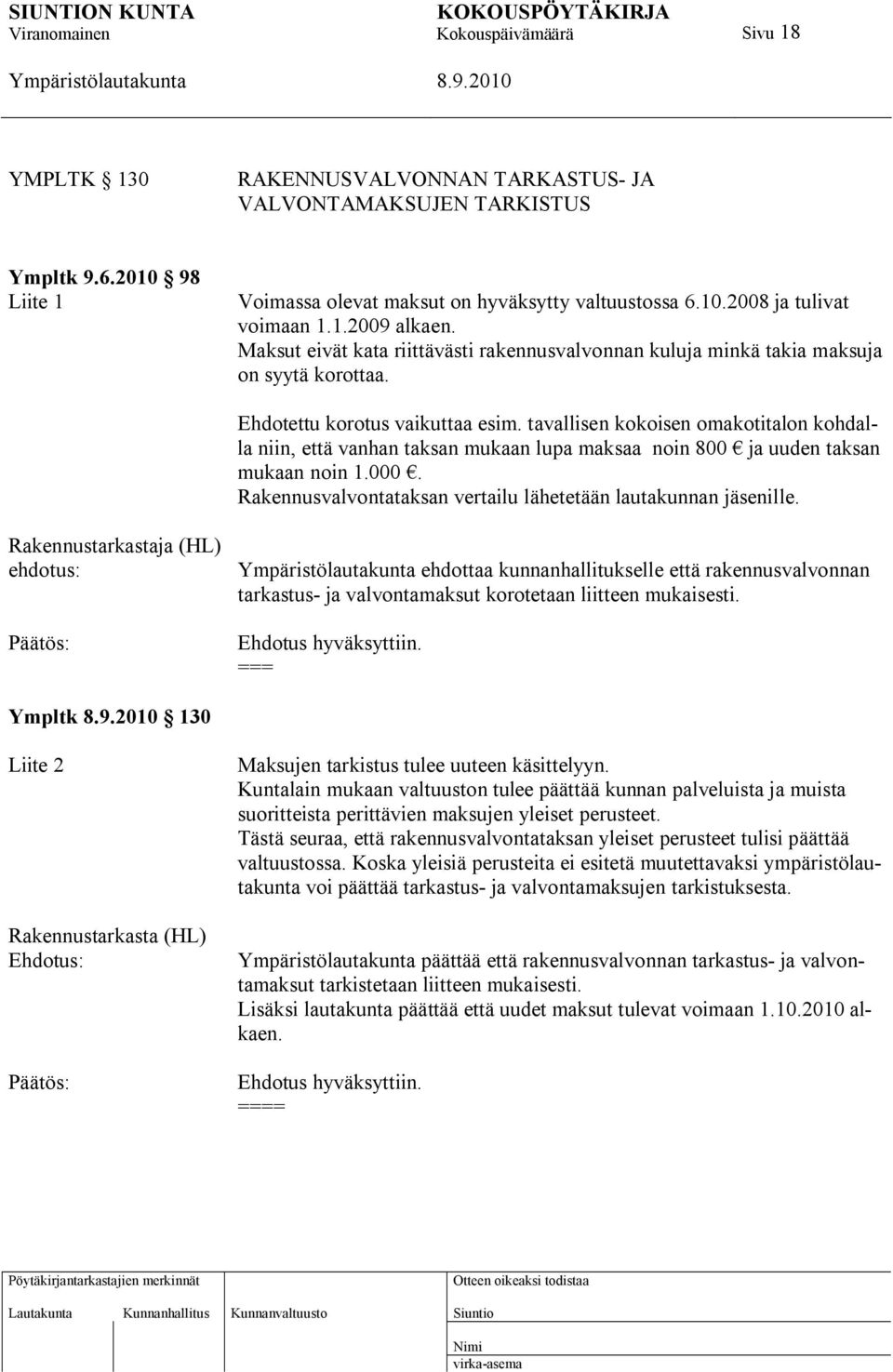 tavallisen kokoisen omakotitalon kohdalla niin, että vanhan taksan mukaan lupa maksaa noin 800 ja uuden taksan mukaan noin 1.000. Rakennusvalvontataksan vertailu lähetetään lautakunnan jäsenille.