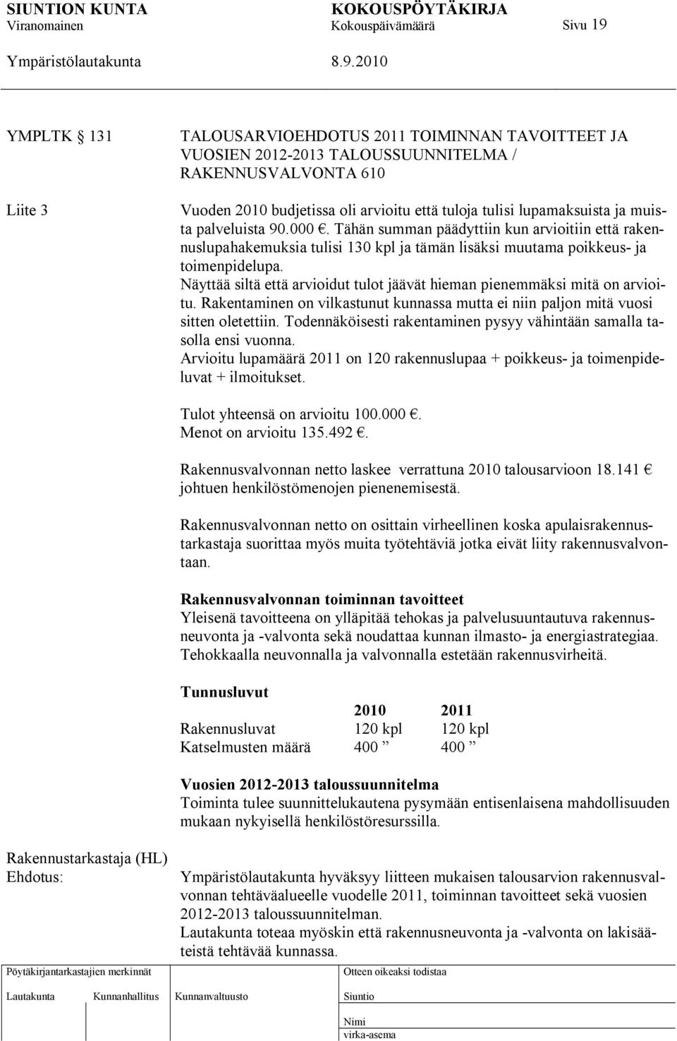 Näyttää siltä että arvioidut tulot jäävät hieman pienemmäksi mitä on arvioitu. Rakentaminen on vilkastunut kunnassa mutta ei niin paljon mitä vuosi sitten oletettiin.