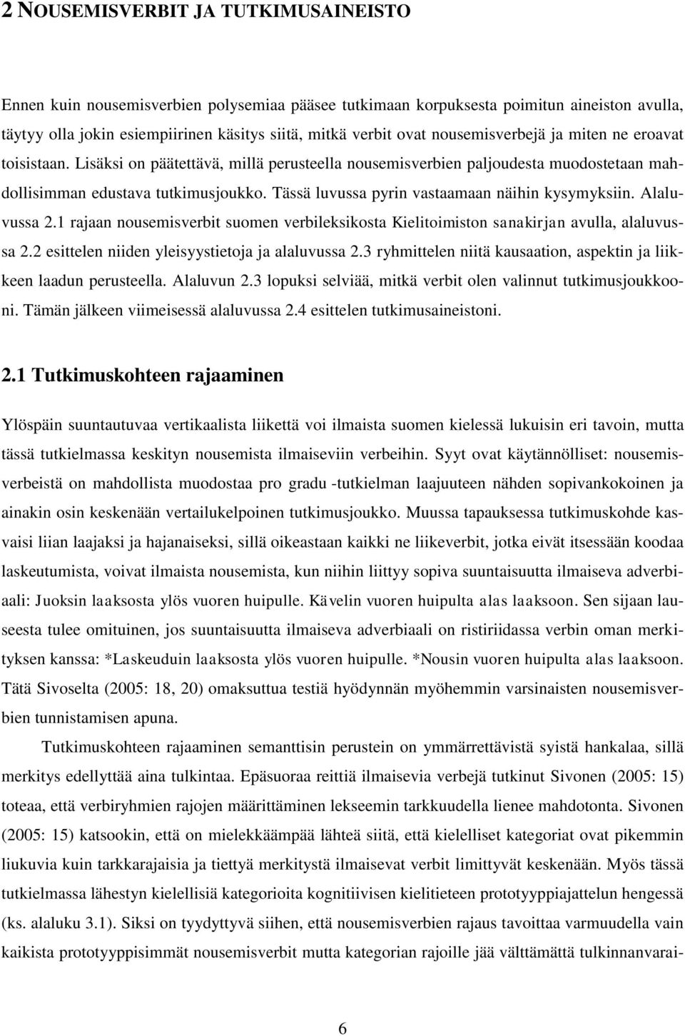 Tässä luvussa pyrin vastaamaan näihin kysymyksiin. Alaluvussa 2.1 rajaan nousemisverbit suomen verbileksikosta Kielitoimiston sanakirjan avulla, alaluvussa 2.