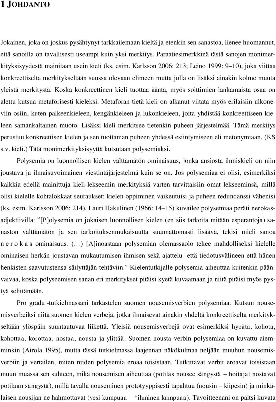 Karlsson 2006: 213; Leino 1999: 9 10), joka viittaa konkreettiselta merkitykseltään suussa olevaan elimeen mutta jolla on lisäksi ainakin kolme muuta yleistä merkitystä.