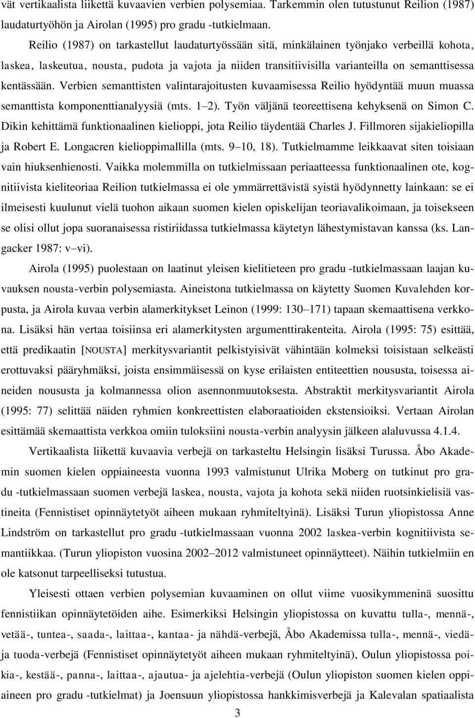 kentässään. Verbien semanttisten valintarajoitusten kuvaamisessa Reilio hyödyntää muun muassa semanttista komponenttianalyysiä (mts. 1 2). Työn väljänä teoreettisena kehyksenä on Simon C.