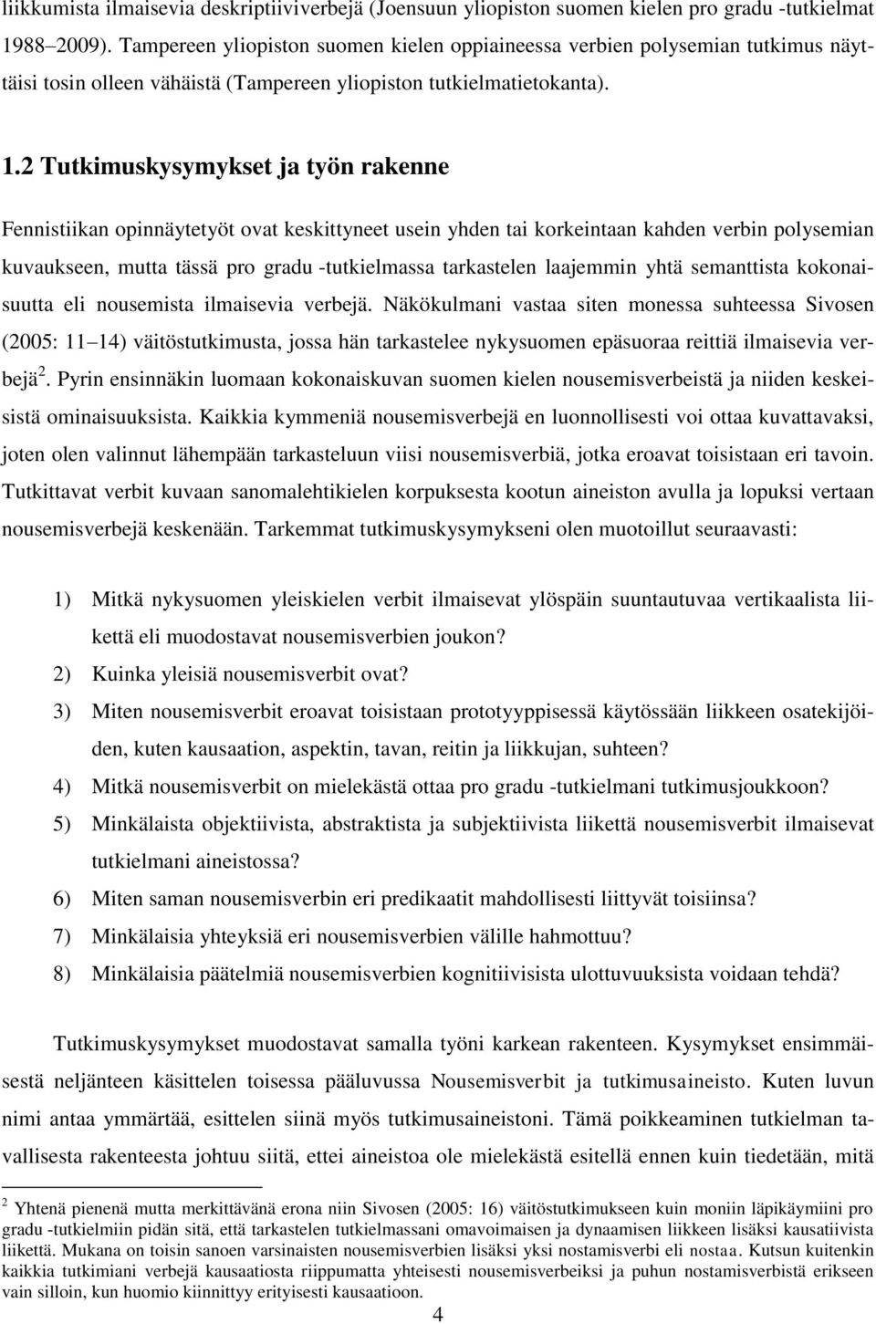 2 Tutkimuskysymykset ja työn rakenne Fennistiikan opinnäytetyöt ovat keskittyneet usein yhden tai korkeintaan kahden verbin polysemian kuvaukseen, mutta tässä pro gradu -tutkielmassa tarkastelen