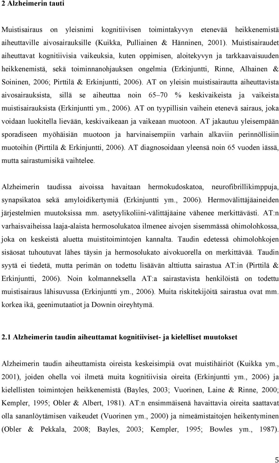 Pirttilä & Erkinjuntti, 2006). AT on yleisin muistisairautta aiheuttavista aivosairauksista, sillä se aiheuttaa noin 65 70 % keskivaikeista ja vaikeista muistisairauksista (Erkinjuntti ym., 2006). AT on tyypillisin vaihein etenevä sairaus, joka voidaan luokitella lievään, keskivaikeaan ja vaikeaan muotoon.