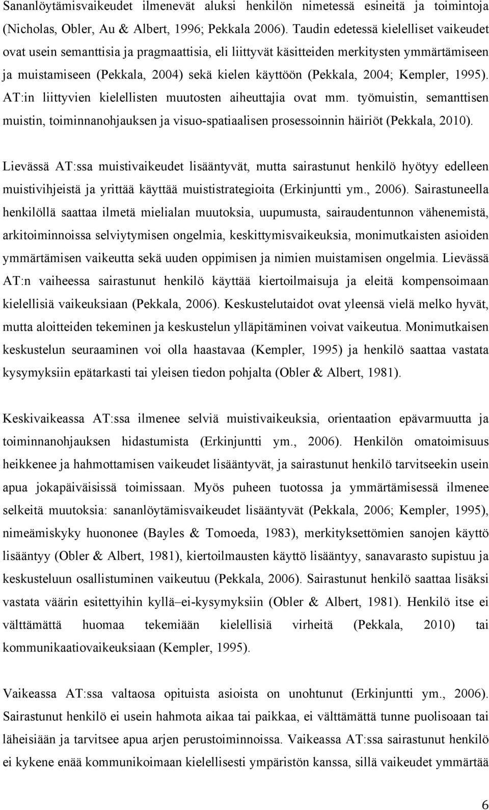 Kempler, 1995). AT:in liittyvien kielellisten muutosten aiheuttajia ovat mm. työmuistin, semanttisen muistin, toiminnanohjauksen ja visuo-spatiaalisen prosessoinnin häiriöt (Pekkala, 2010).