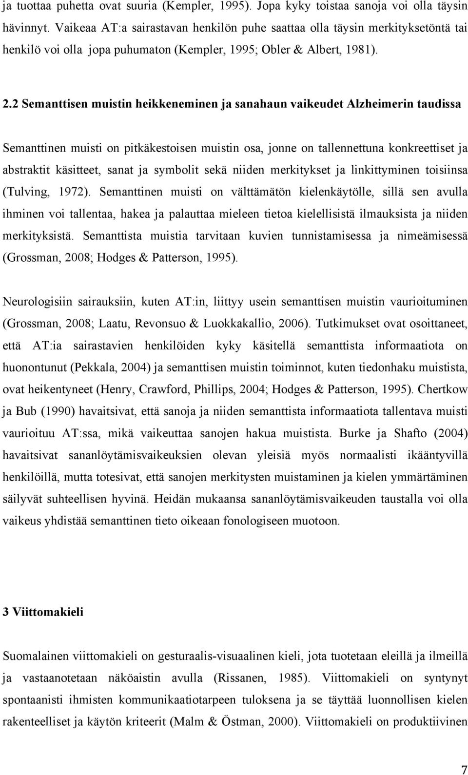 2 Semanttisen muistin heikkeneminen ja sanahaun vaikeudet Alzheimerin taudissa Semanttinen muisti on pitkäkestoisen muistin osa, jonne on tallennettuna konkreettiset ja abstraktit käsitteet, sanat ja
